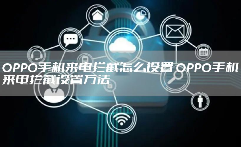 OPPO手机来电拦截怎么设置 OPPO手机来电拦截设置方法