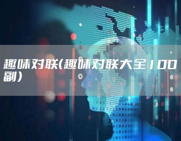 趣味对联（趣味对联大全100副）