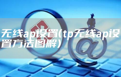 无线ap设置（tp无线ap设置方法图解）