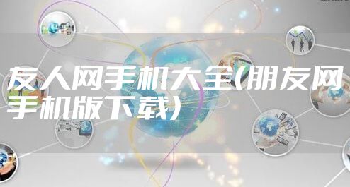 友人网手机大全（朋友网手机版下载）