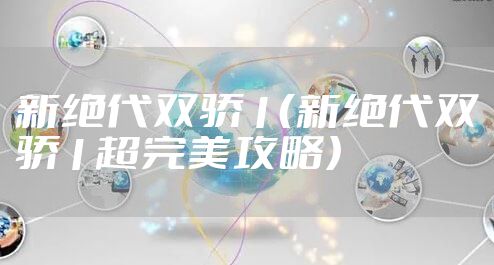 新绝代双骄1（新绝代双骄1超完美攻略）