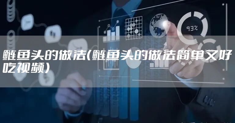 鲢鱼头的做法（鲢鱼头的做法简单又好吃视频）