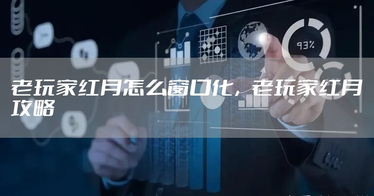 老玩家红月怎么窗口化,老玩家红月攻略