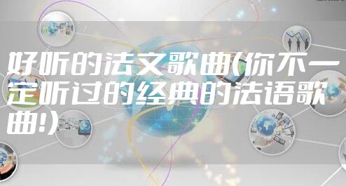 好听的法文歌曲(你不一定听过的经典的法语歌曲!)