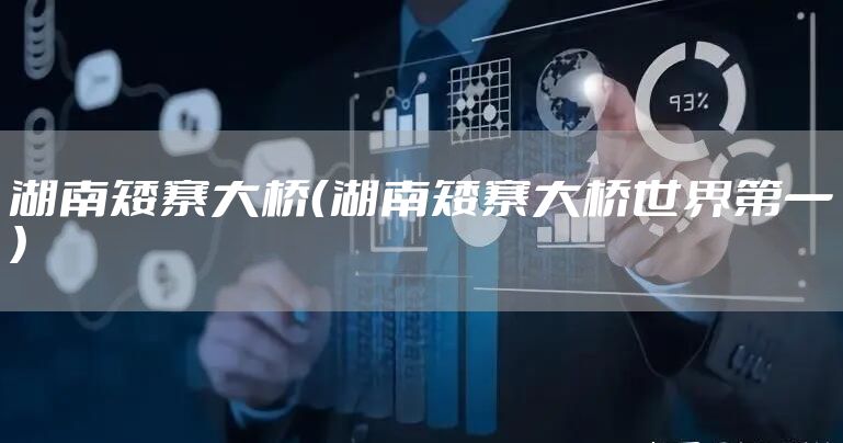 湖南矮寨大桥(湖南矮寨大桥世界第一)