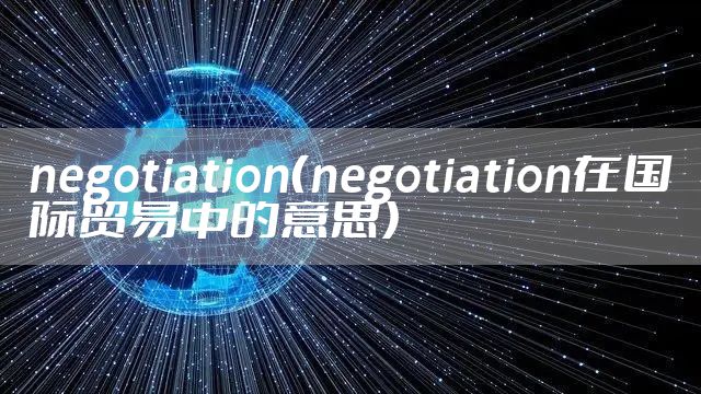 negotiation(negotiation在国际贸易中的意思)
