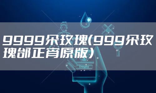 9999朵玫瑰（999朵玫瑰邰正宵原版）
