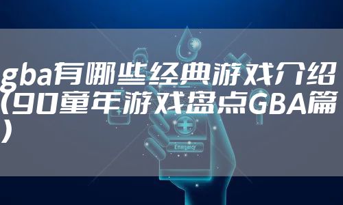 gba有哪些经典游戏介绍（90童年游戏盘点GBA篇）