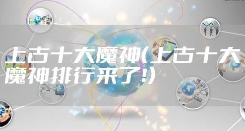 上古十大魔神（上古十大魔神排行来了！）