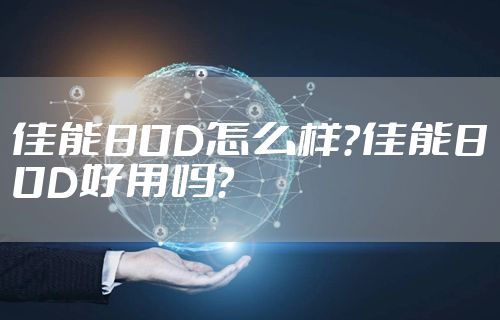 佳能80D怎么样?佳能80D好用吗?