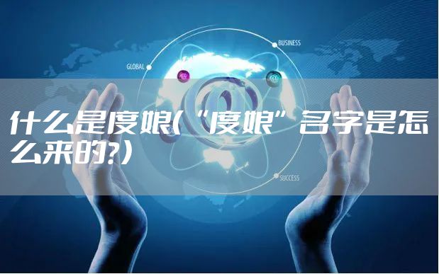 什么是度娘(“度娘”名字是怎么来的?)