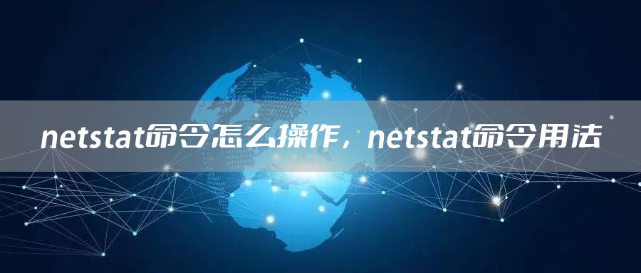 netstat命令怎么操作,netstat命令用法