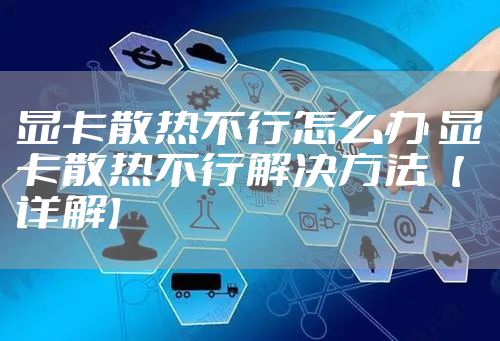 显卡散热不行怎么办 显卡散热不行解决方法【详解】