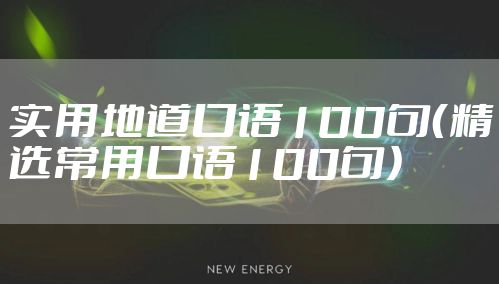 实用地道口语100句(精选常用口语100句)