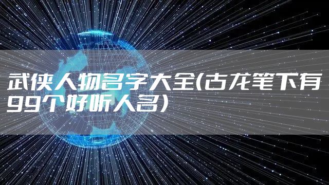武侠人物名字大全(古龙笔下有99个好听人名)
