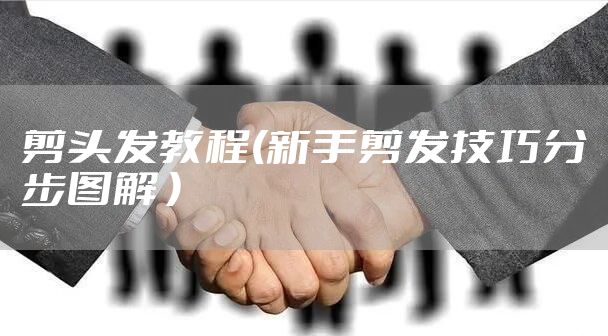 剪头发教程(新手剪发技巧分步图解 )