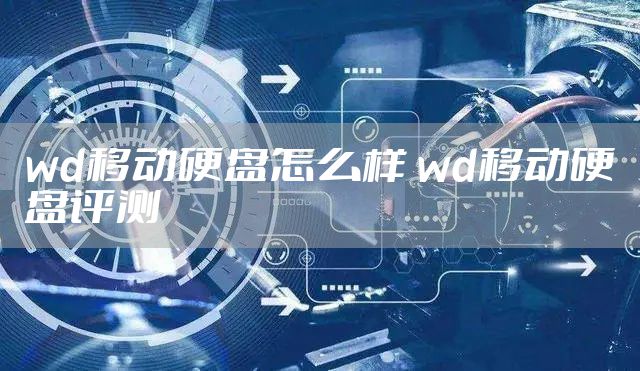wd移动硬盘怎么样 wd移动硬盘评测