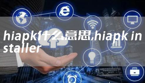 hiapk什么意思,hiapk installer