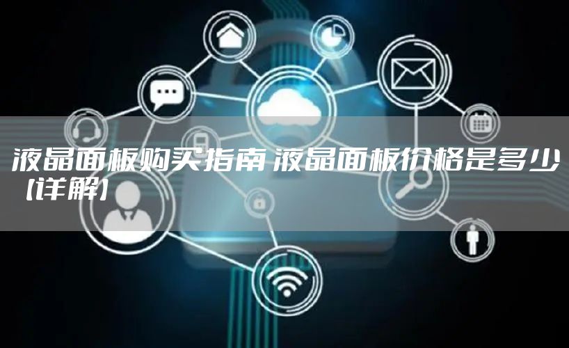 液晶面板购买指南 液晶面板价格是多少【详解】