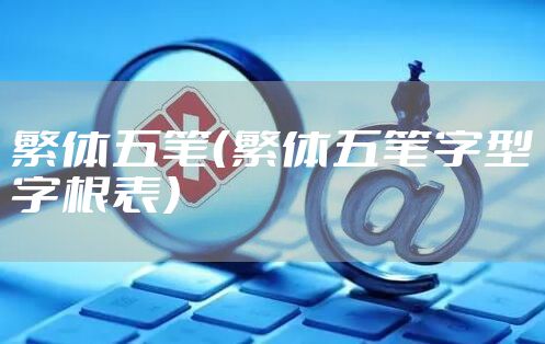 繁体五笔（繁体五笔字型字根表）