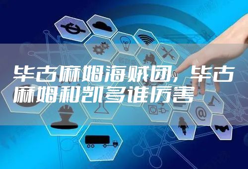 毕古麻姆海贼团,毕古麻姆和凯多谁厉害