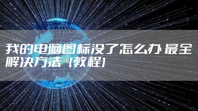 我的电脑图标没了怎么办 最全解决方法【教程】