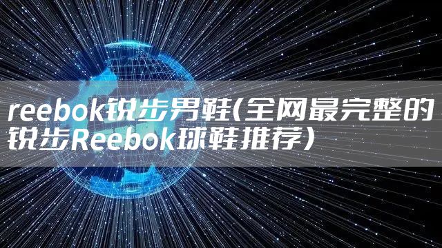 reebok锐步男鞋（全网最完整的锐步Reebok球鞋推荐）
