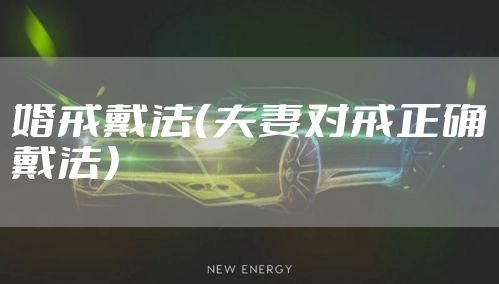 婚戒戴法（夫妻对戒正确戴法）