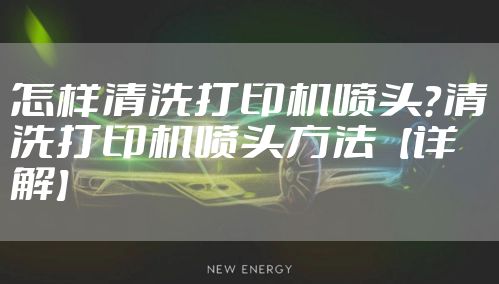 怎样清洗打印机喷头？清洗打印机喷头方法【详解】