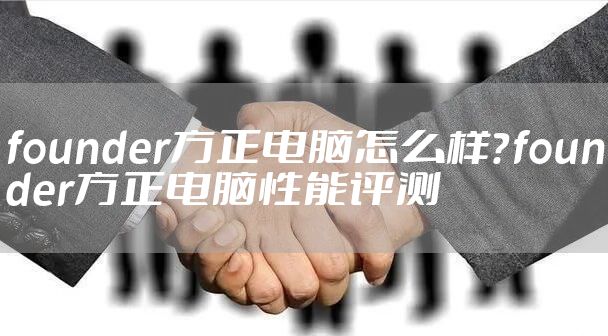 founder方正电脑怎么样?founder方正电脑性能评测