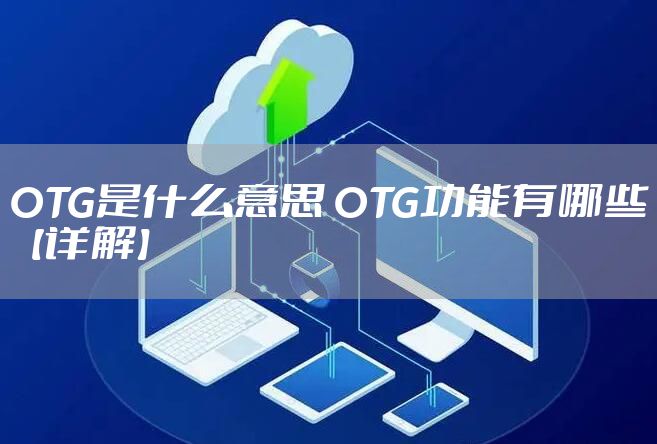 OTG是什么意思 OTG功能有哪些【详解】