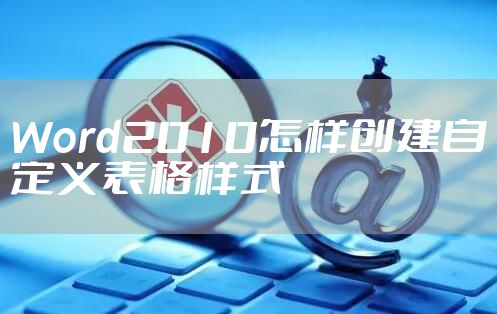 Word2010怎样创建自定义表格样式