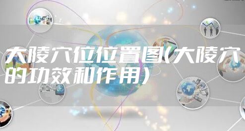 大陵穴位位置图（大陵穴的功效和作用）