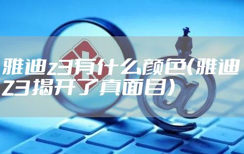 雅迪z3有什么颜色（雅迪Z3揭开了真面目）