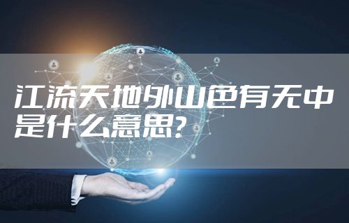 江流天地外山色有无中是什么意思？