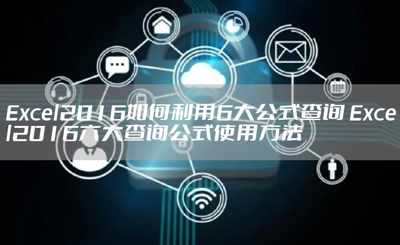 Excel2016如何利用6大公式查询 Excel2016六大查询公式使用方法