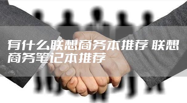 有什么联想商务本推荐 联想商务笔记本推荐