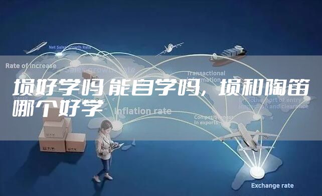 埙好学吗 能自学吗,埙和陶笛哪个好学