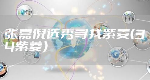 张嘉倪选秀寻找紫菱（34紫菱）