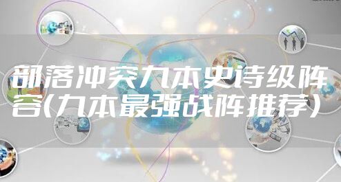 部落冲突九本史诗级阵容(九本最强战阵推荐)