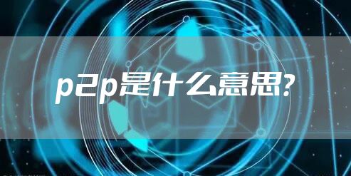 p2p是什么意思？