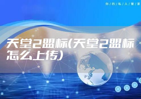 天堂2盟标（天堂2盟标怎么上传）