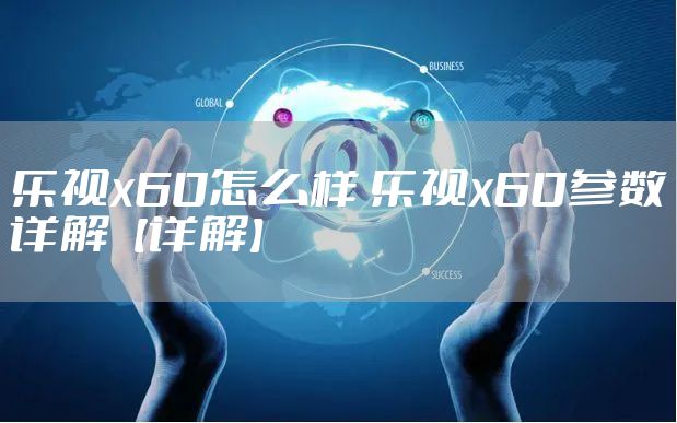 乐视x60怎么样 乐视x60参数详解【详解】