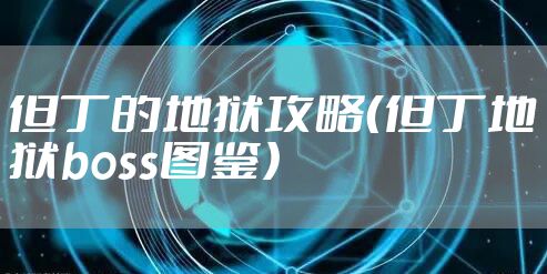 但丁的地狱攻略(但丁地狱boss图鉴)