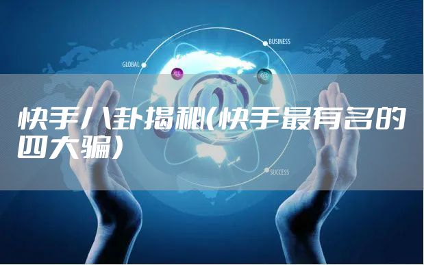 快手八卦揭秘（快手最有名的四大骗）