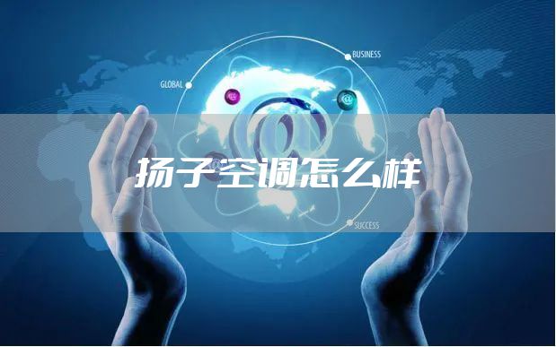 扬子空调怎么样