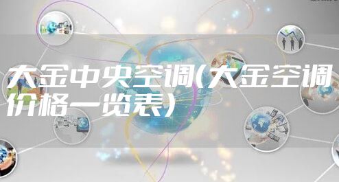 大金中央空调（大金空调价格一览表）