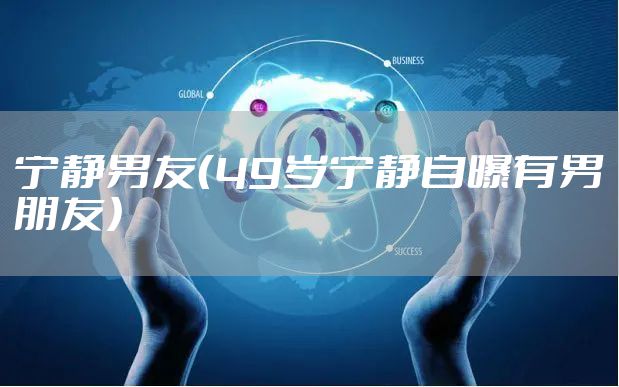 宁静男友(49岁宁静自曝有男朋友)