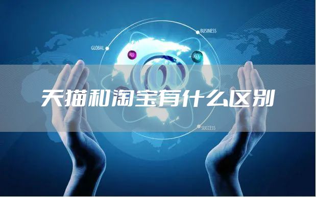 天猫和淘宝有什么区别