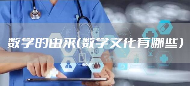 数学的由来（数学文化有哪些）